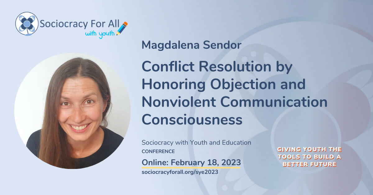Magdalena Sendor- Conflict Resolution by Honoring Objection and Nonviolent Communication Consciousness. 2023 Sociocracy in Youth and Education Conference Presentation.