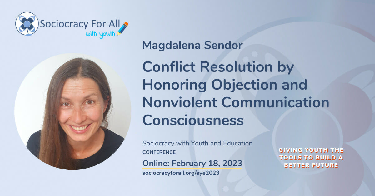 Magdalena Sendor- Conflict Resolution by Honoring Objection and Nonviolent Communication Consciousness. 2023 Sociocracy in Youth and Education Conference Presentation. 