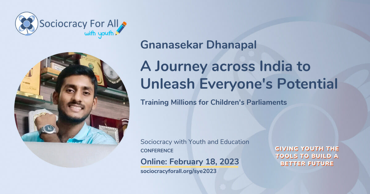 Gnanasekar Dhanapal- A Journey Across India to Unleash Everyones Potential. 2023 Sociocracy in Youth and Education Conference Presentation.